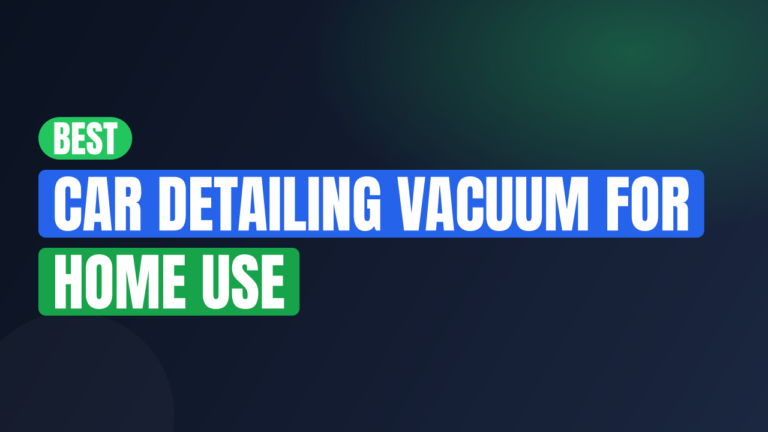 Best Car Detailing Vacuum for Home Use